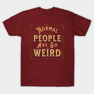 Normal People are so Weird T-Shirt